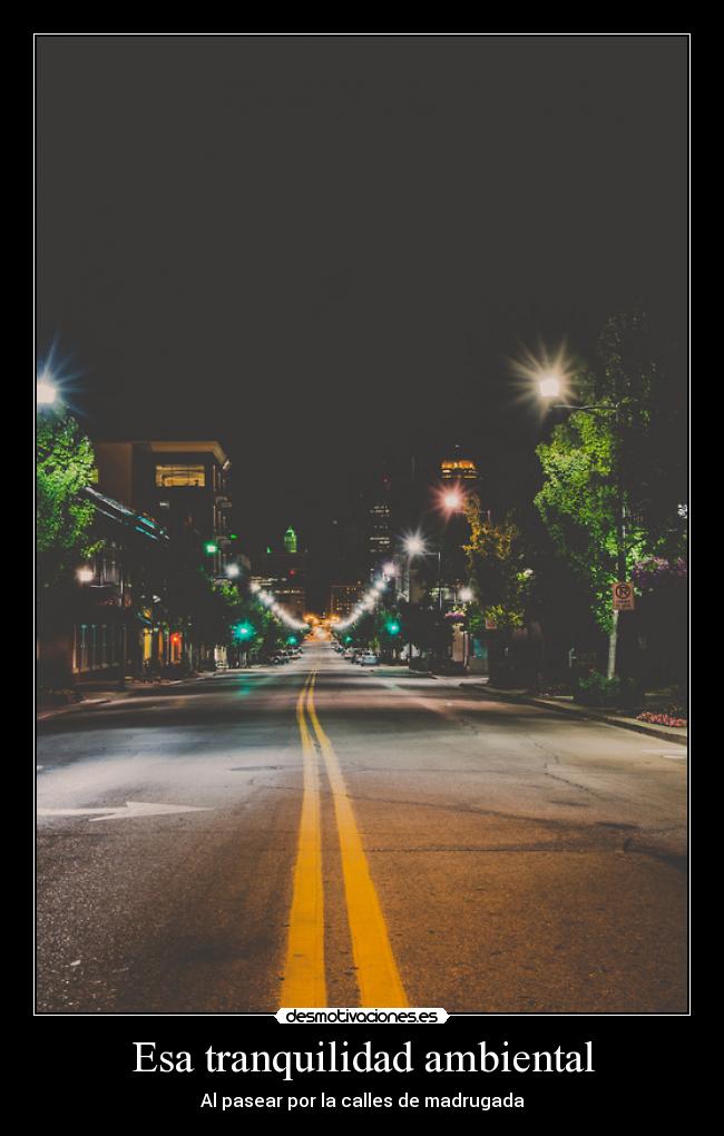 Esa tranquilidad ambiental - Al pasear por la calles de madrugada