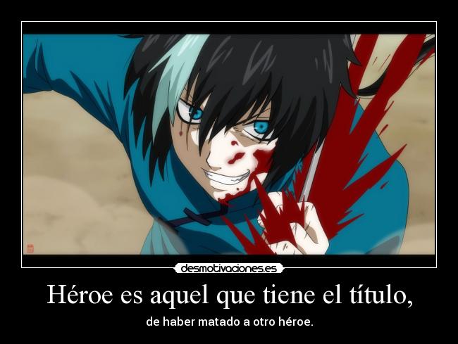 Héroe es aquel que tiene el título, - de haber matado a otro héroe.