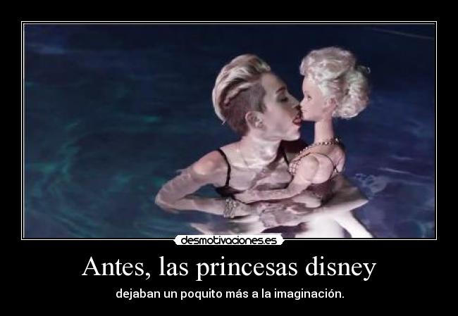 Antes, las princesas disney - dejaban un poquito más a la imaginación.