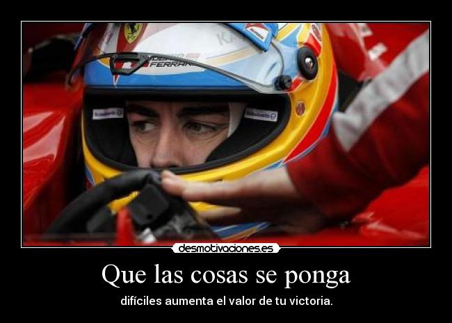 Que las cosas se ponga - difíciles aumenta el valor de tu victoria.
