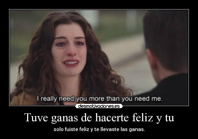 Tuve ganas de hacerte feliz y tu -
