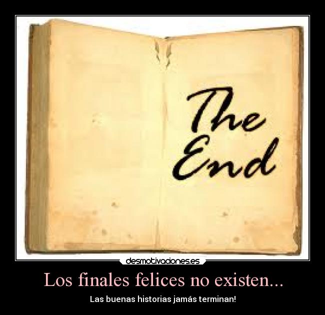 Los finales felices no existen... -
