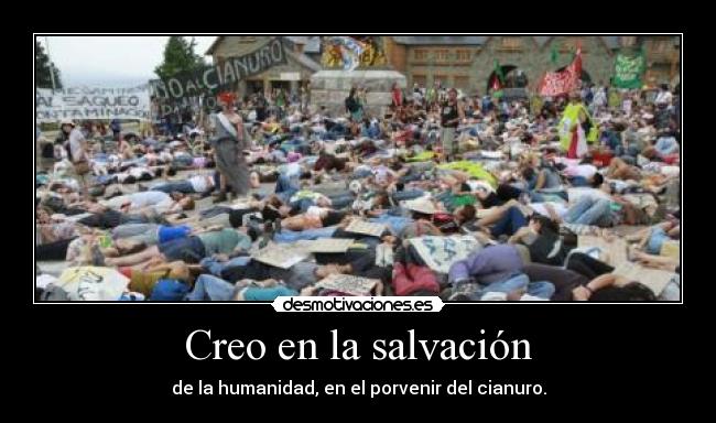 Creo en la salvación - de la humanidad, en el porvenir del cianuro.