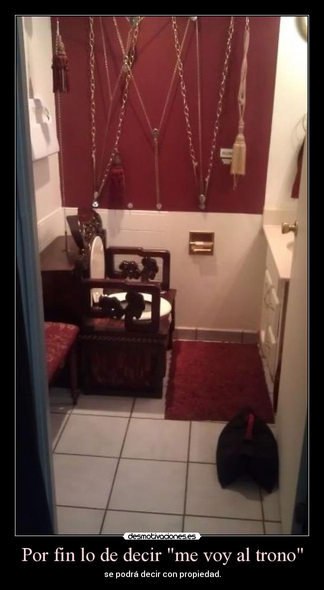 Por fin lo de decir me voy al trono - se podrá decir con propiedad.
