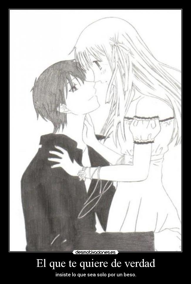 El que te quiere de verdad - insiste lo que sea solo por un beso.