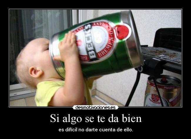 carteles ser que bien darte cuenta bebe borracho desmotivaciones