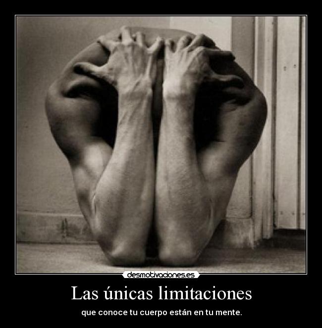 Las únicas limitaciones - que conoce tu cuerpo están en tu mente.