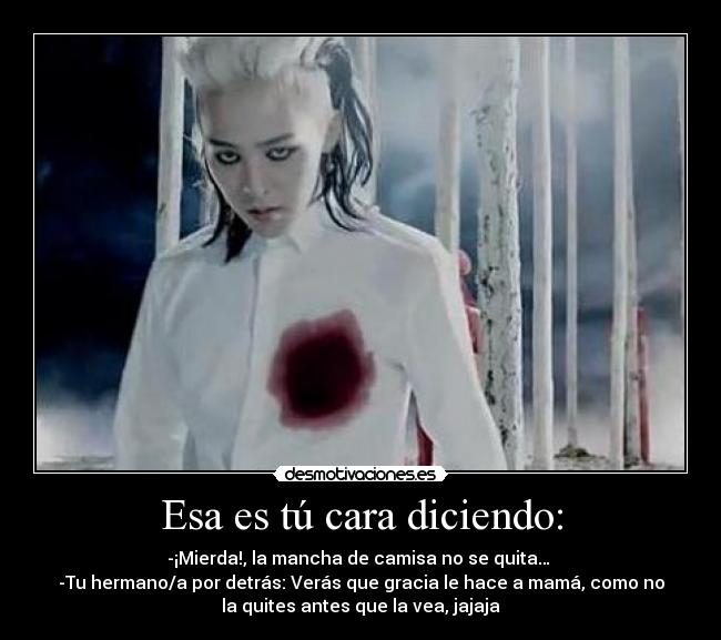 Esa es tú cara diciendo: -