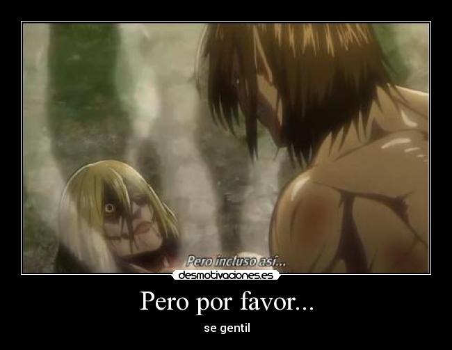 Pero por favor... - se gentil