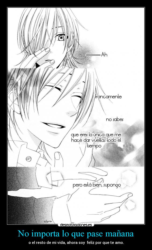 No importa lo que pase mañana - o el resto de mi vida, ahora soy feliz por que te amo.