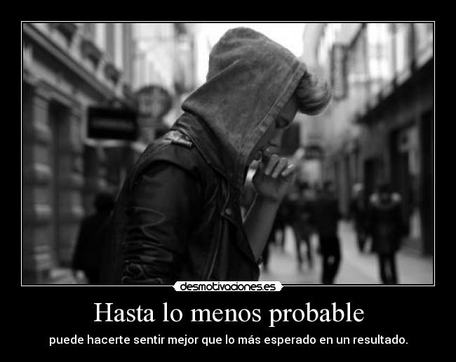 Hasta lo menos probable - puede hacerte sentir mejor que lo más esperado en un resultado.