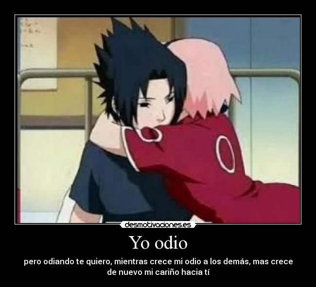 Yo odio - pero odiando te quiero, mientras crece mi odio a los demás, mas crece
de nuevo mi cariño hacia tí