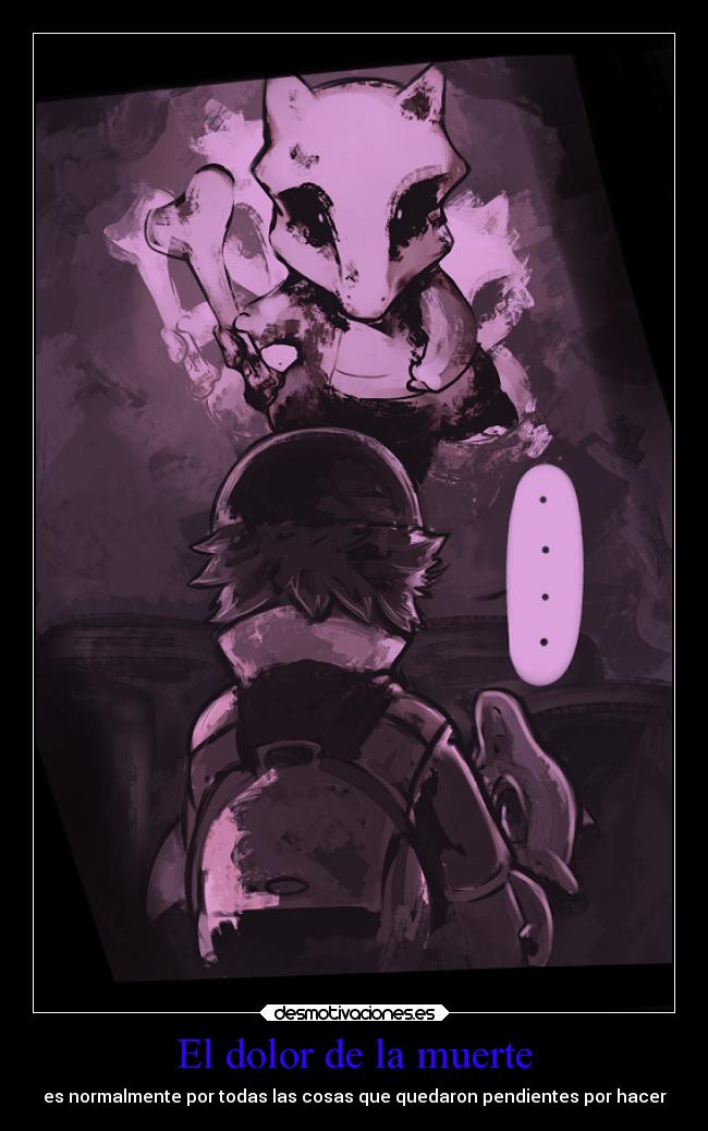 El dolor de la muerte - es normalmente por todas las cosas que quedaron pendientes por hacer