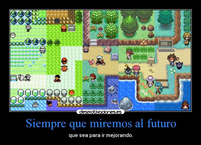 Siempre que miremos al futuro - que sea para ir mejorando.