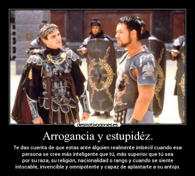 Arrogancia y estupidéz. -