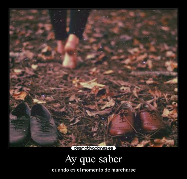 Ay que saber - cuando es el momento de marcharse