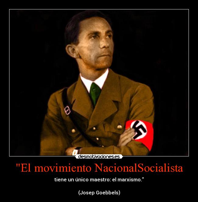 El movimiento NacionalSocialista - tiene un único maestro: el marxismo.

(Josep Goebbels)