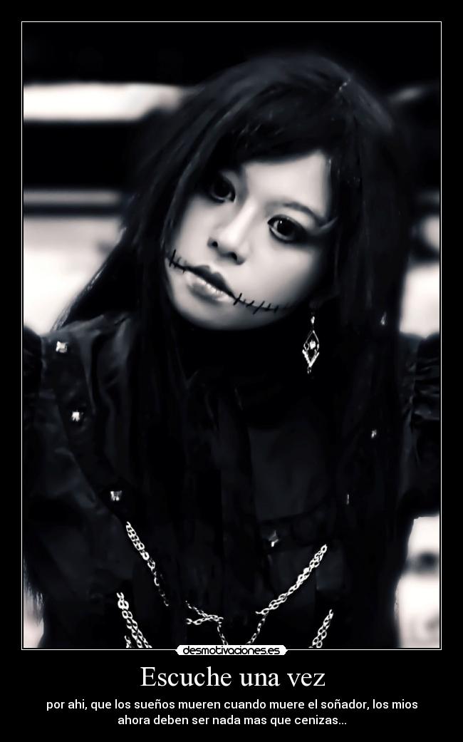 Escuche una vez - por ahi, que los sueños mueren cuando muere el soñador, los mios
ahora deben ser nada mas que cenizas...