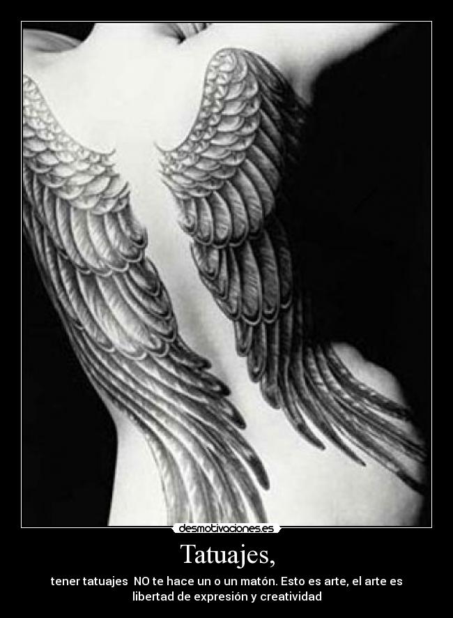 Tatuajes, - tener tatuajes NO te hace un o un matón. Esto es arte, el arte es
libertad de expresión y creatividad