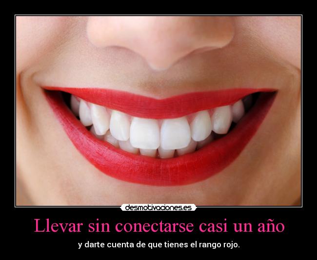 Llevar sin conectarse casi un año - y darte cuenta de que tienes el rango rojo.