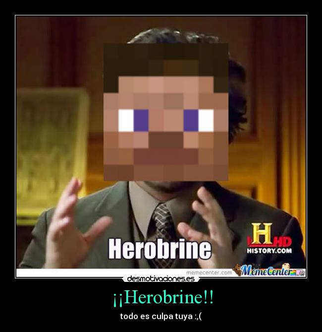¡¡Herobrine!! - todo es culpa tuya :,(