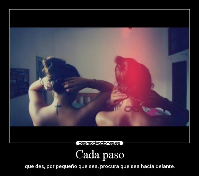Cada paso - que des, por pequeño que sea, procura que sea hacia delante.