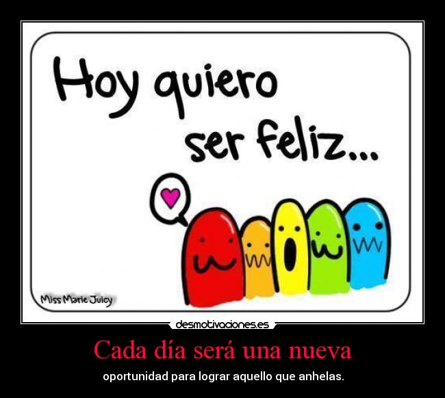 Cada día será una nueva - oportunidad para lograr aquello que anhelas.