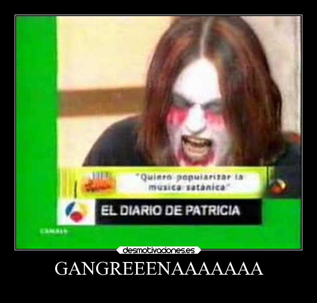 GANGREEENAAAAAAA -