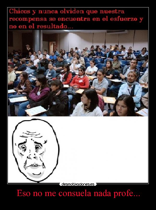 Eso no me consuela nada profe... - 