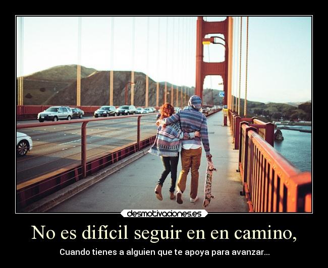 No es difícil seguir en en camino, -