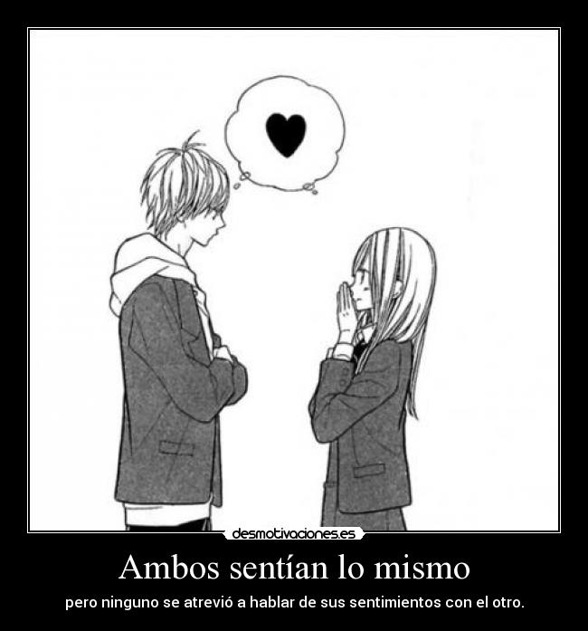 Ambos sentían lo mismo - pero ninguno se atrevió a hablar de sus sentimientos con el otro.