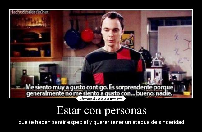 Estar con personas - que te hacen sentir especial y querer tener un ataque de sinceridad