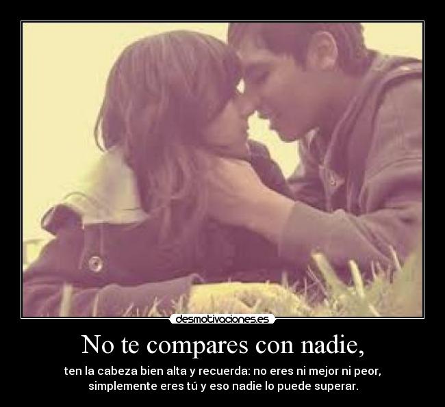 No te compares con nadie, - 