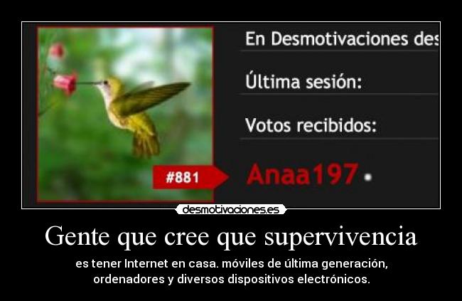 Gente que cree que supervivencia - es tener Internet en casa. móviles de última generación,
ordenadores y diversos dispositivos electrónicos.