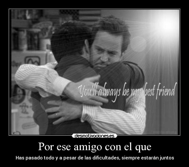 Por ese amigo con el que -