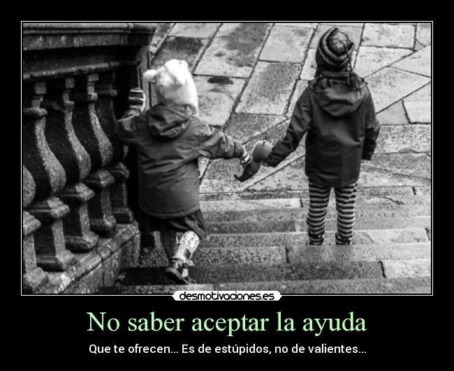 carteles ayuda hagas fuerte acepta ayuda que ofrecen porque cuando quieras estara desmotivaciones