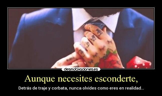 Aunque necesites esconderte, - Detrás de traje y corbata, nunca olvides como eres en realidad...