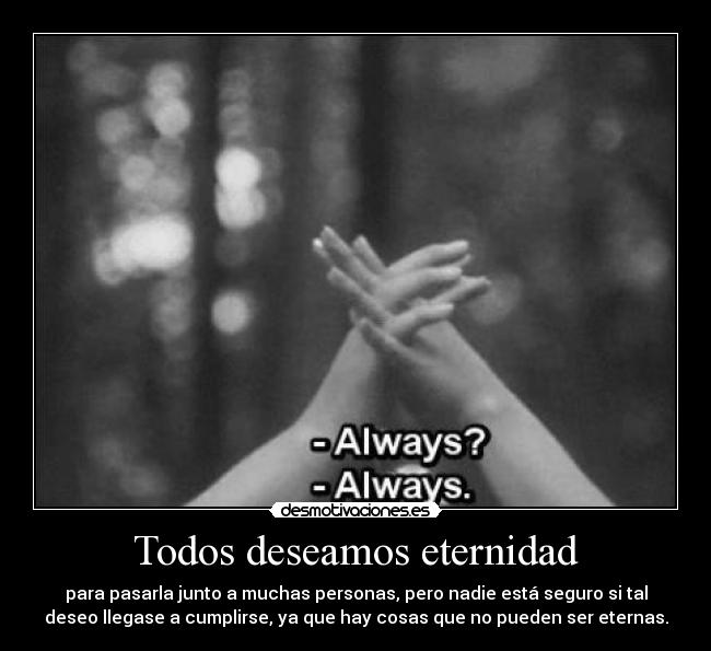 Todos deseamos eternidad -