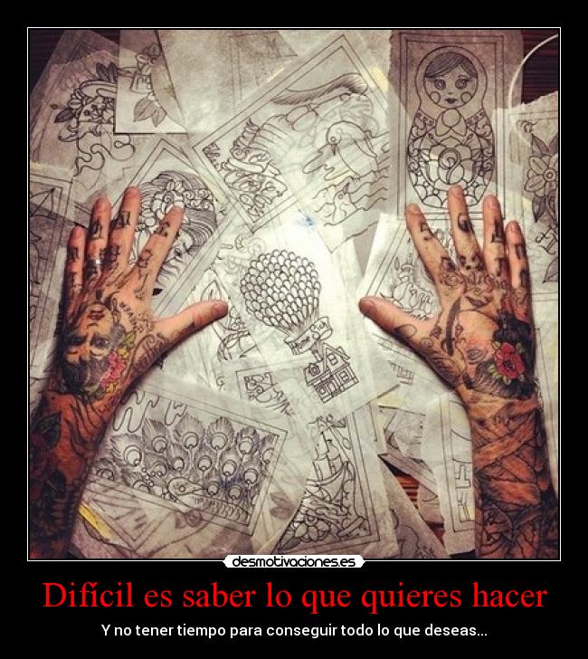 Difícil es saber lo que quieres hacer - Y no tener tiempo para conseguir todo lo que deseas...
