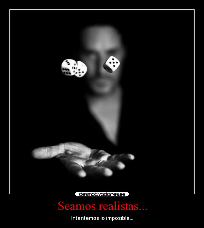 Seamos realistas... - Intentemos lo imposible...