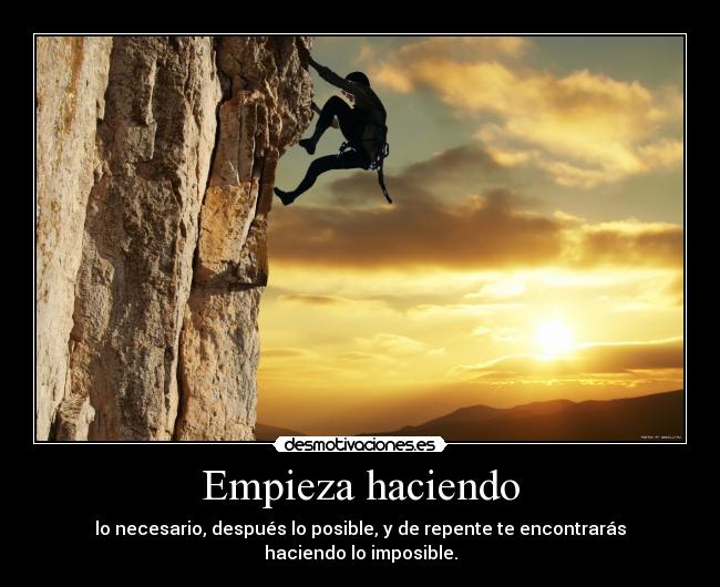 Empieza haciendo - lo necesario, después lo posible, y de repente te encontrarás
haciendo lo imposible.