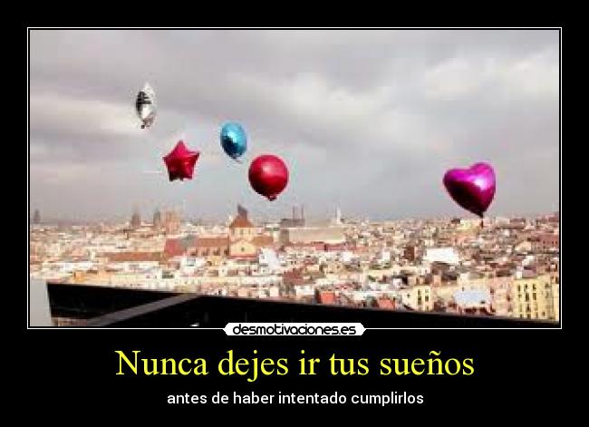 Nunca dejes ir tus sueños - antes de haber intentado cumplirlos