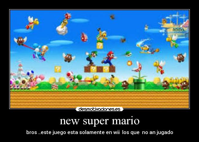 new super mario - bros ..este juego esta solamente en wii  los que  no an jugado