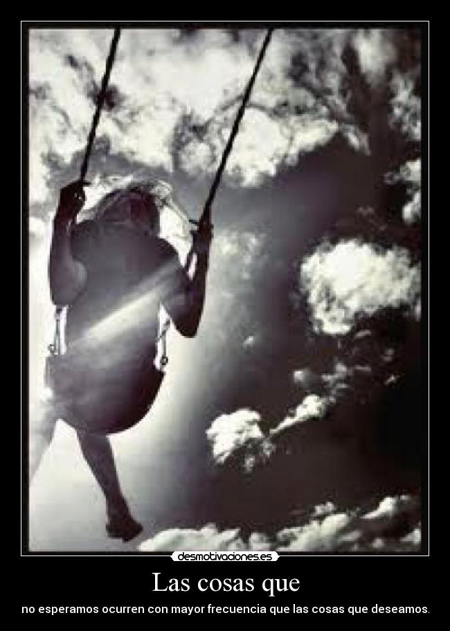 Las cosas que - no esperamos ocurren con mayor frecuencia que las cosas que deseamos.