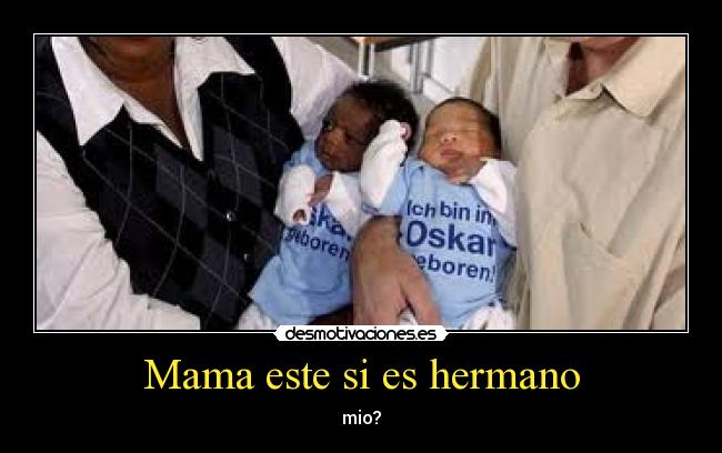 Mama este si es hermano - mio?