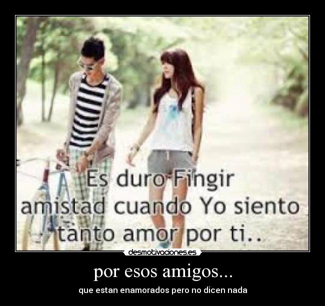 por esos amigos... - que estan enamorados pero no dicen nada