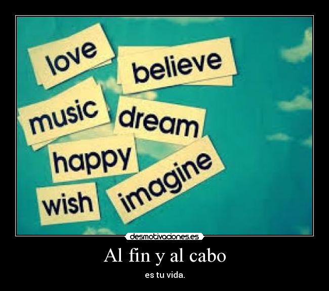 Al fin y al cabo - es tu vida.