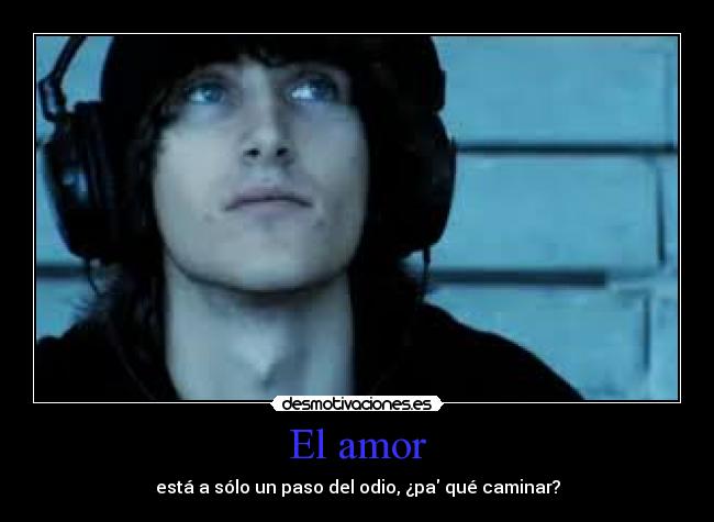 El amor - está a sólo un paso del odio, ¿pa qué caminar?