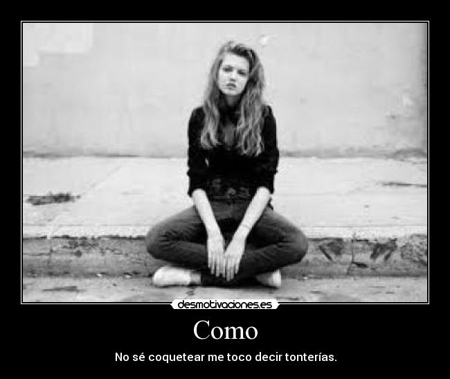 Como - No sé coquetear me toco decir tonterías.