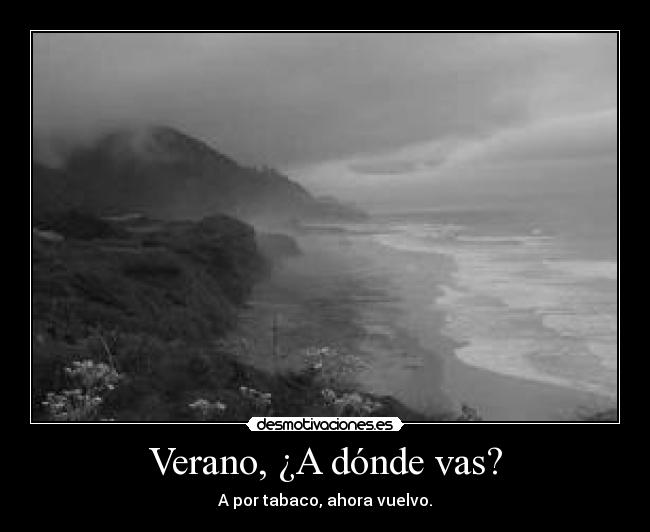 Verano, ¿A dónde vas? - A por tabaco, ahora vuelvo.